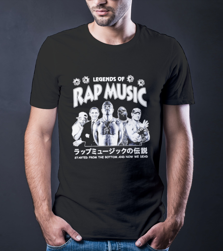 Legends Of Rap Music Will Smith Barack Obama Tupac Shakur The Notorious BIG John Cena Started From The Bottom And Now We Dead T-Shirt