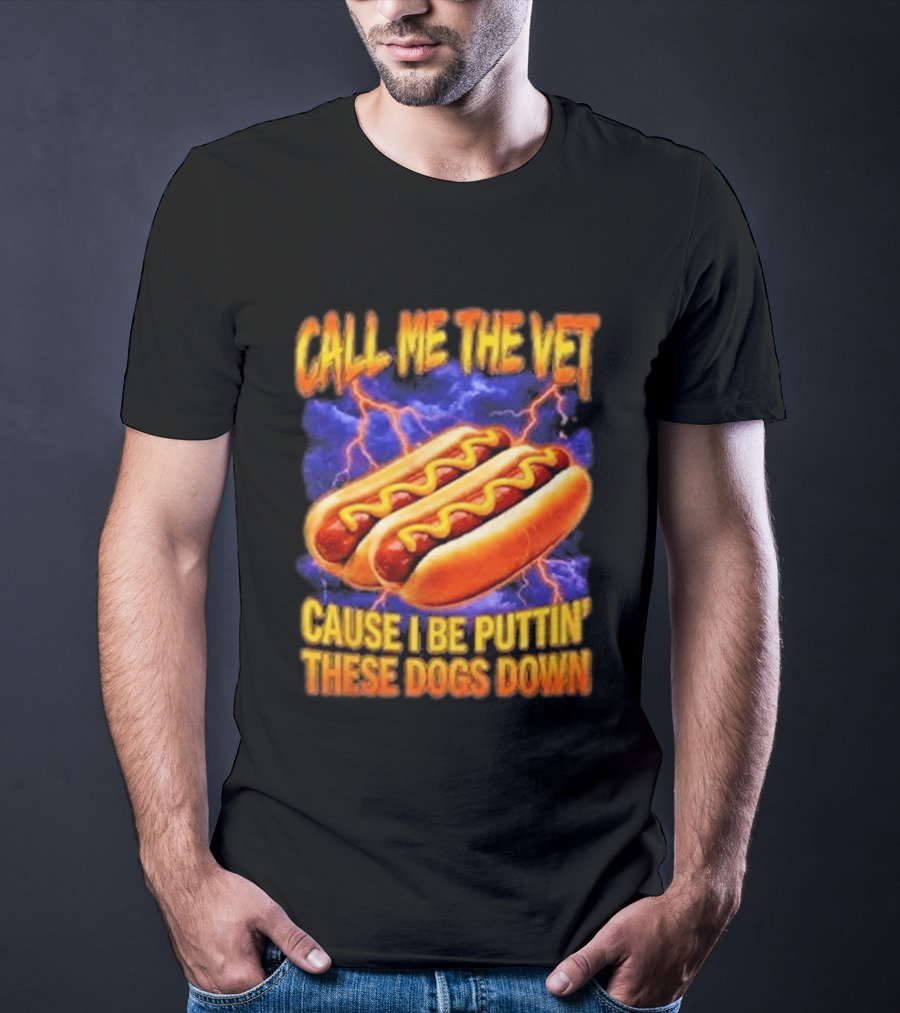 Call Me The Vet Cause I Be Puttin These Dogs Down Hot Dog Humor T-Shirt