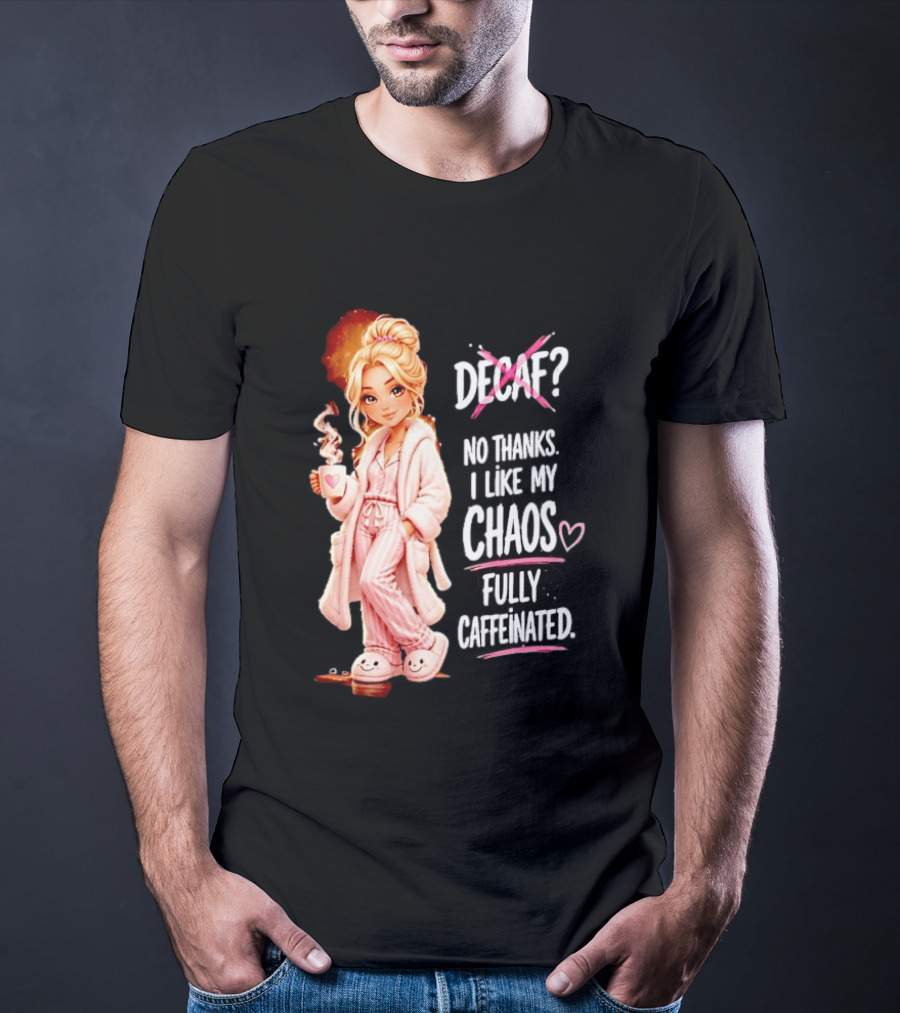 Decaf No Thanks I Like My Chaos Fully Caffeinated Cartoon Girl Pajamas Coffee T-Shirt