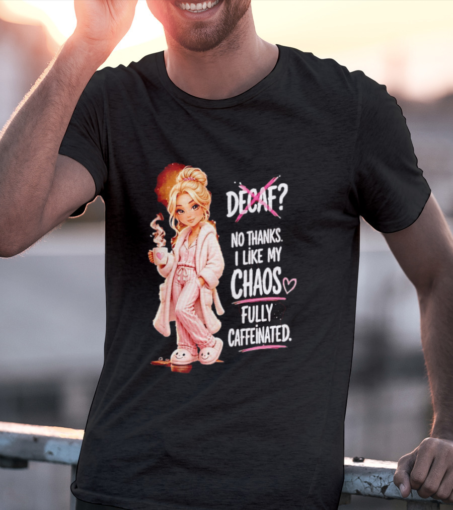 Decaf No Thanks I Like My Chaos Fully Caffeinated Cartoon Girl Pajamas Coffee T-Shirt