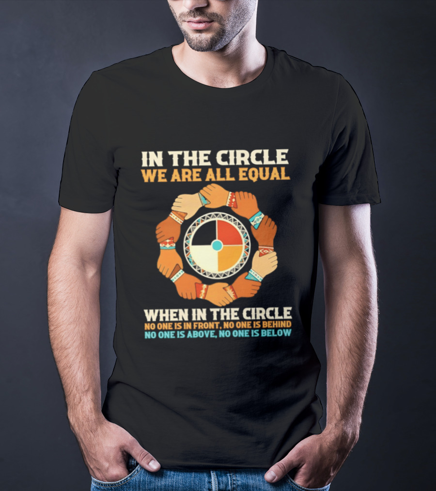 In The Circle We Are All Equal No One Is In Front No One Is Behind No One Is Above No One Is Below T-Shirt