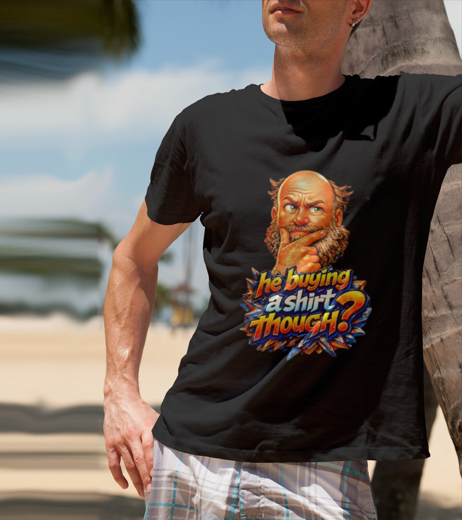 He Buying A Though? Funny Thoughtful Expression T-Shirt