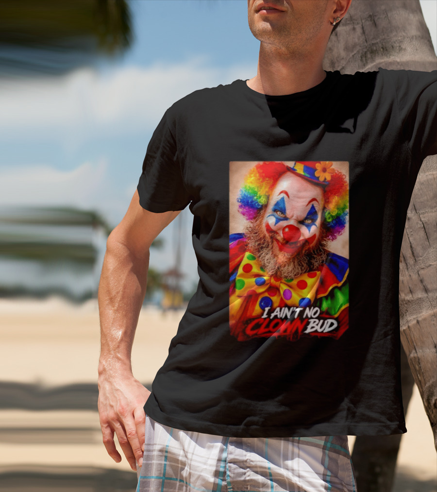 I Ain't No Clown Bud Colorful Costume And Makeup T-Shirt