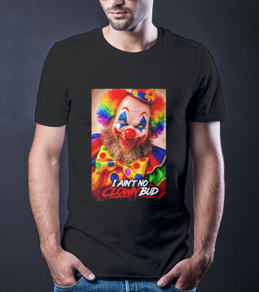 I Ain't No Clown Bud Colorful Costume And Makeup T-Shirt