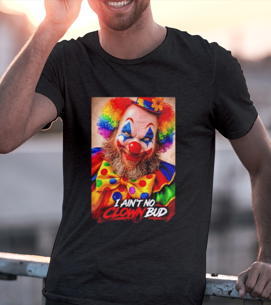 I Ain't No Clown Bud Colorful Costume And Makeup T-Shirt
