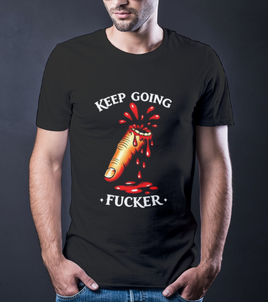Keep Going Fucker Bloody Finger Motivational T-Shirt
