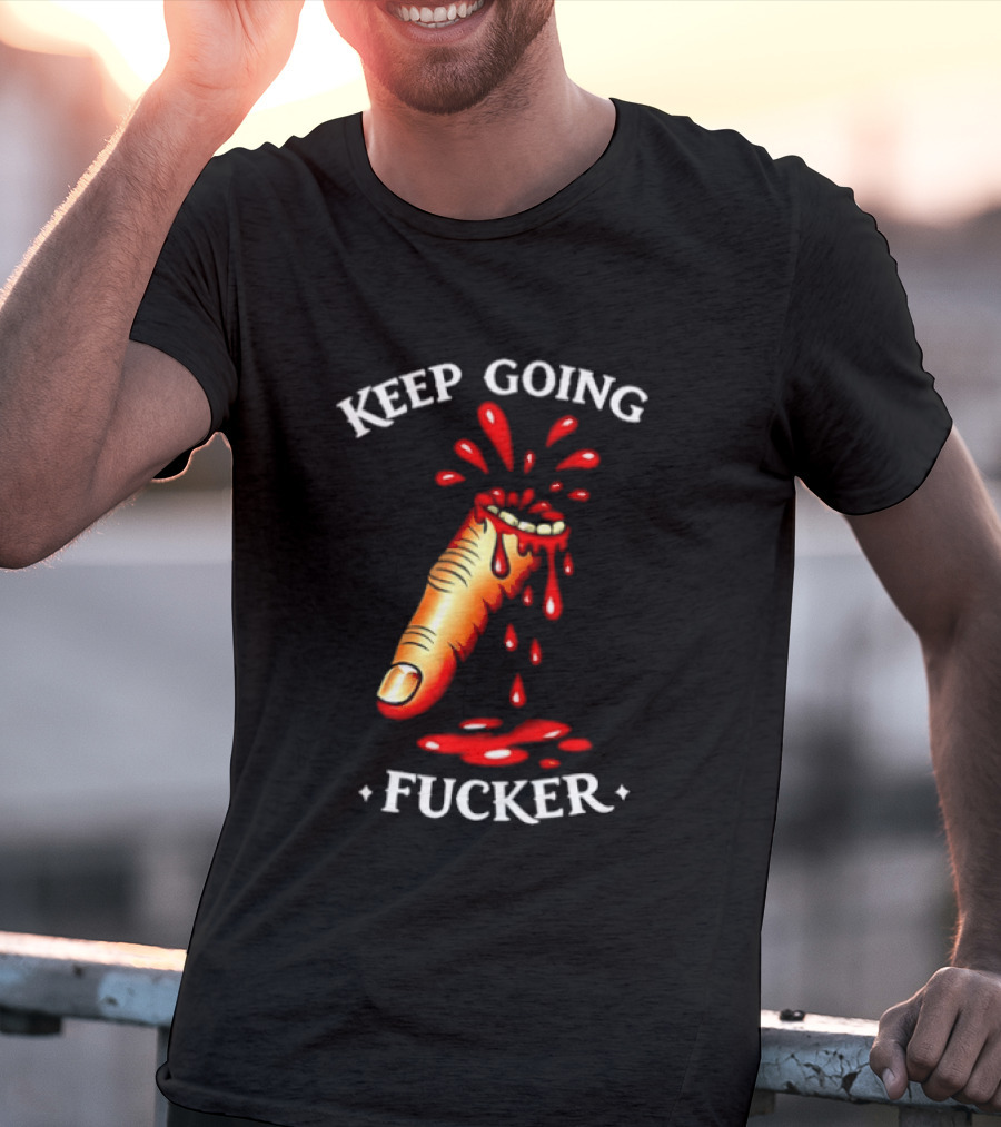 Keep Going Fucker Bloody Finger Motivational T-Shirt
