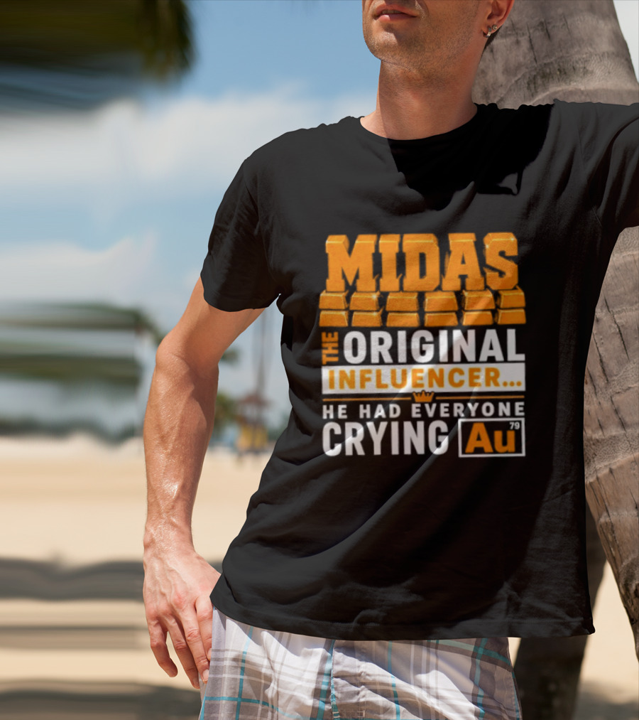 Midas The Original Influencer Au He Had Everyone Crying Gold T-Shirt