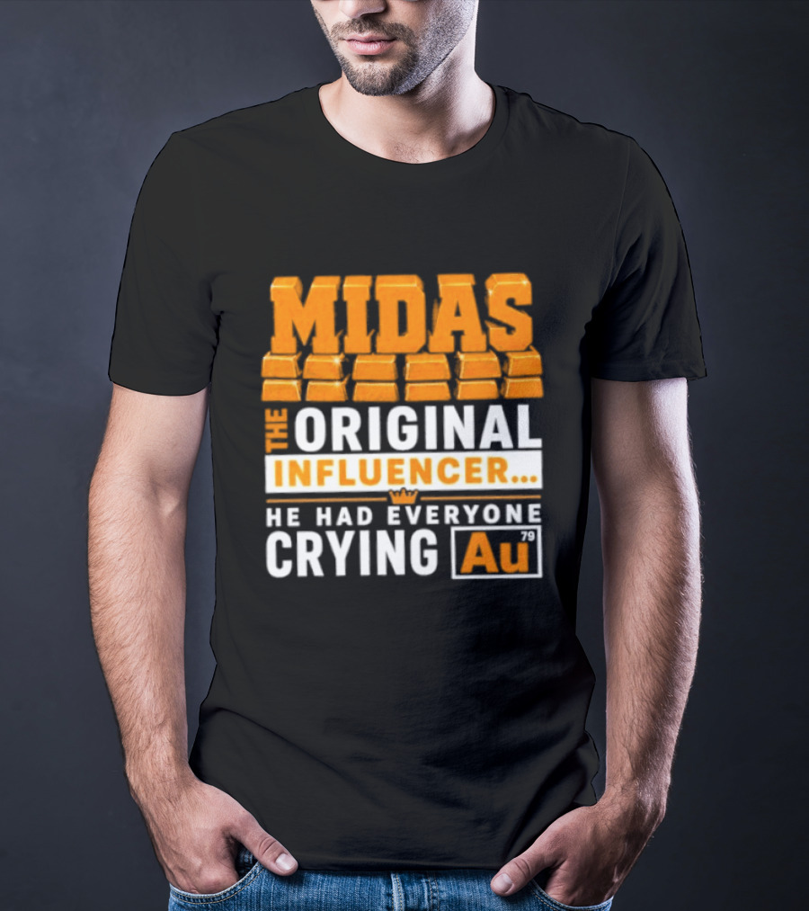 Midas The Original Influencer Au He Had Everyone Crying Gold T-Shirt