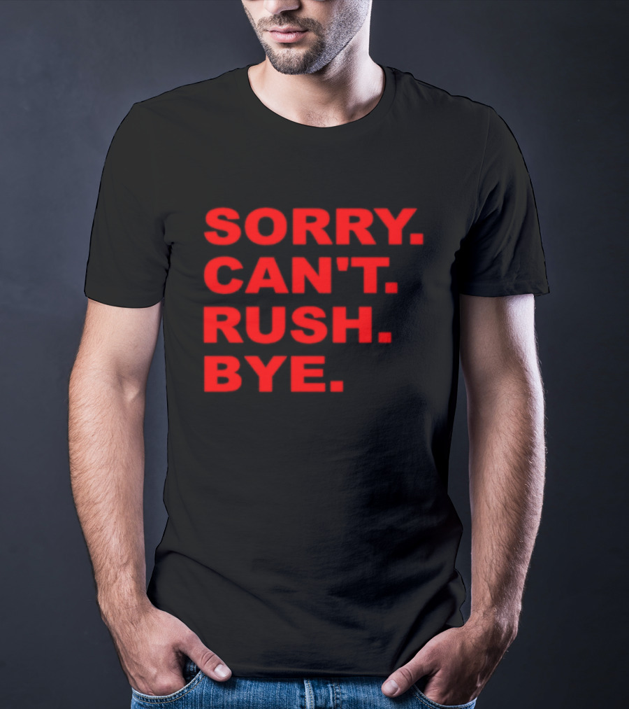 Sorry Can't Rush Bye T-Shirt