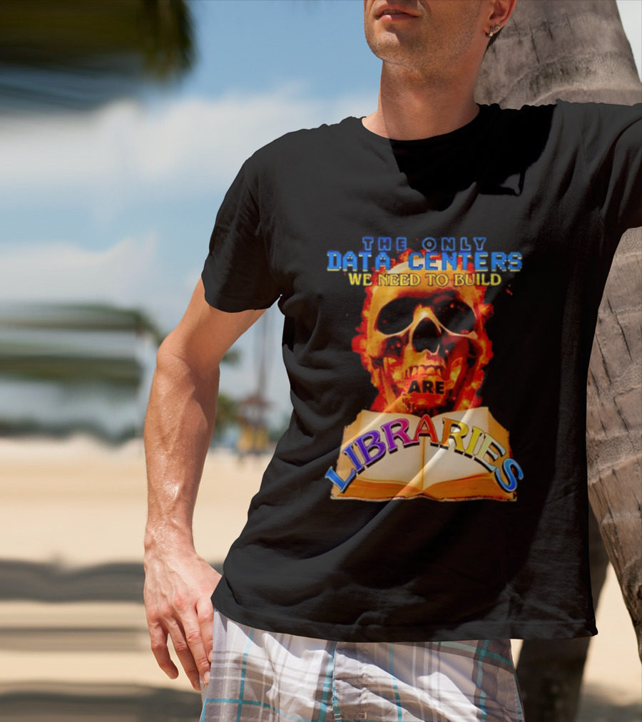 The Only Data Centers We Need To Build Are Libraries Skull T-Shirt