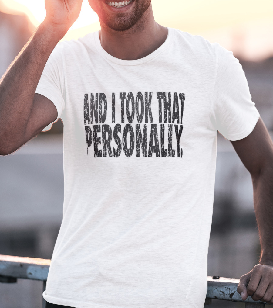 And I Took That Personally T-Shirt