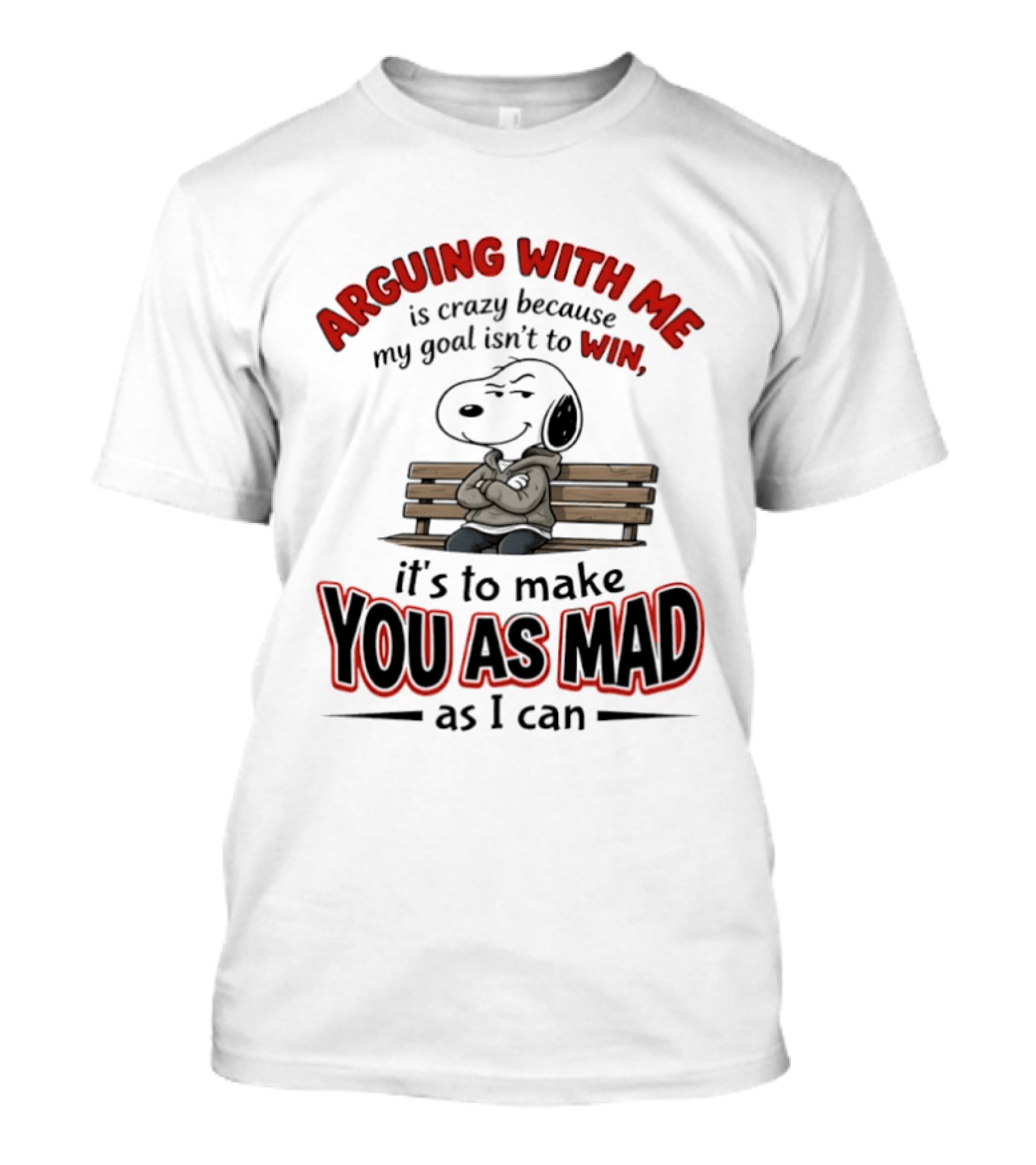 Arguing With Me Is Crazy Because My Goal Isn't To Win It's To Make You As Mad As I Can Snoopy T-Shirt
