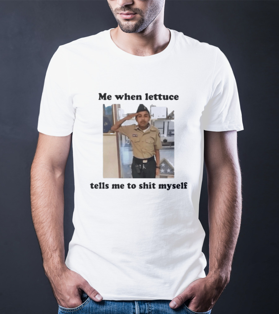 Me When Lettuce Tells Me To Shit Myself Military Salute Edition T-Shirt