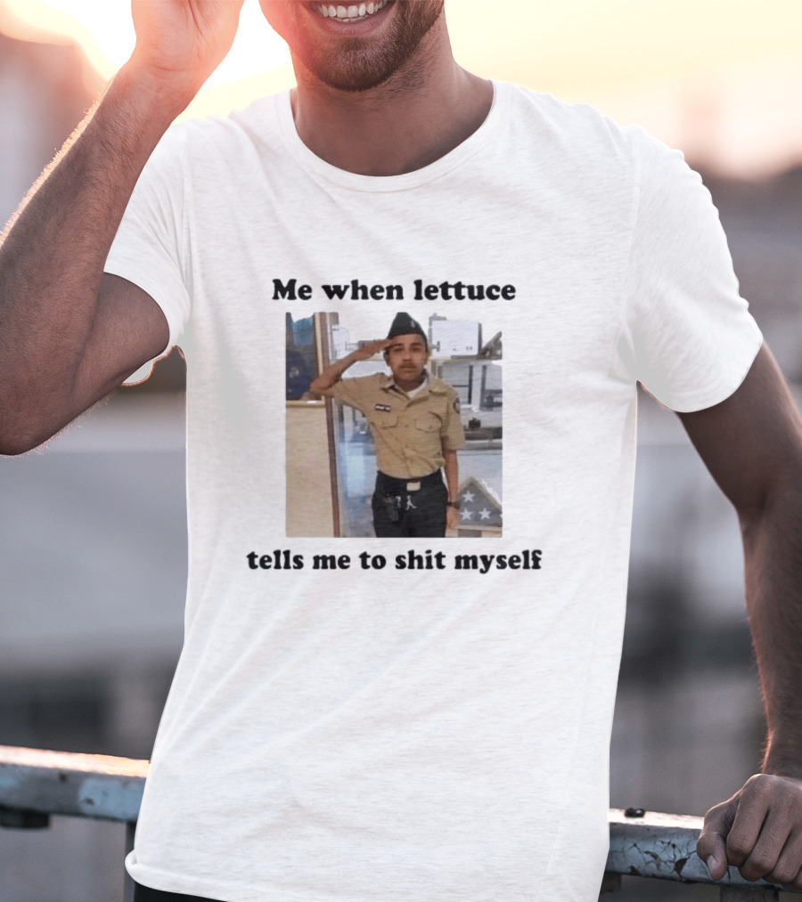 Me When Lettuce Tells Me To Shit Myself Military Salute Edition T-Shirt
