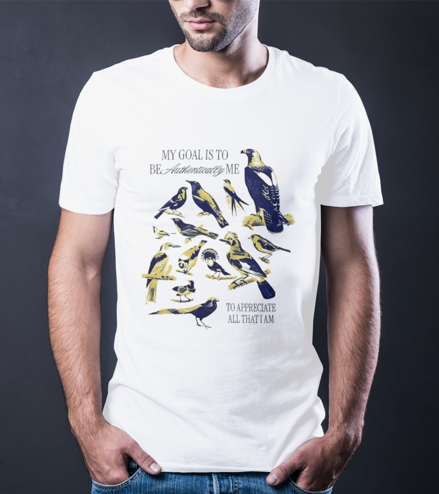 My Goal Is To Be Authentically Me To Appreciate All That I Am Bird T-Shirt