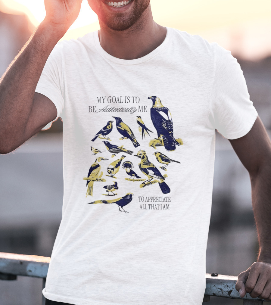 My Goal Is To Be Authentically Me To Appreciate All That I Am Bird T-Shirt