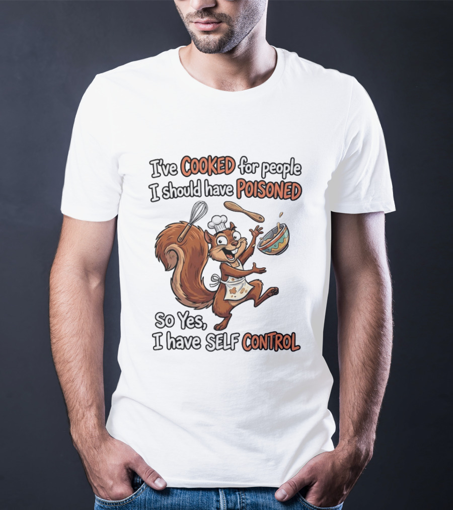 I've Cooked For People I Should Have Poisoned Squirrel Self Control T-Shirt