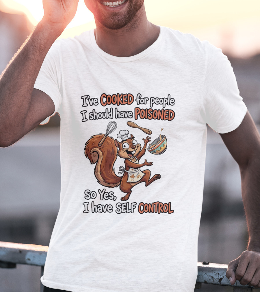 I've Cooked For People I Should Have Poisoned Squirrel Self Control T-Shirt