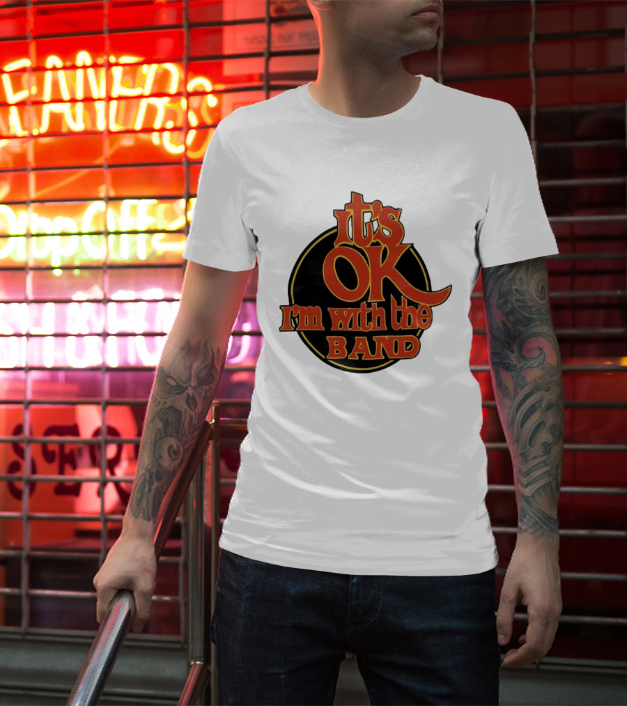 It's Ok I'm With The Band Rock And Roll T-Shirt