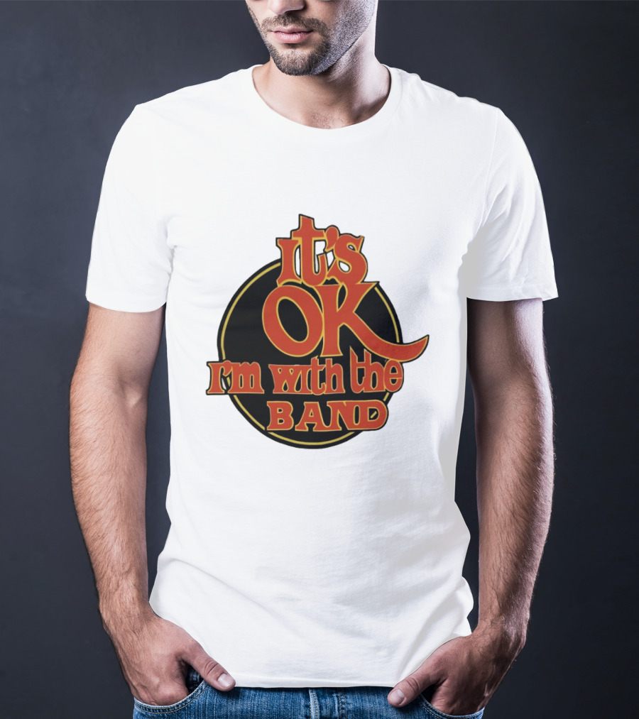 It's Ok I'm With The Band Rock And Roll T-Shirt