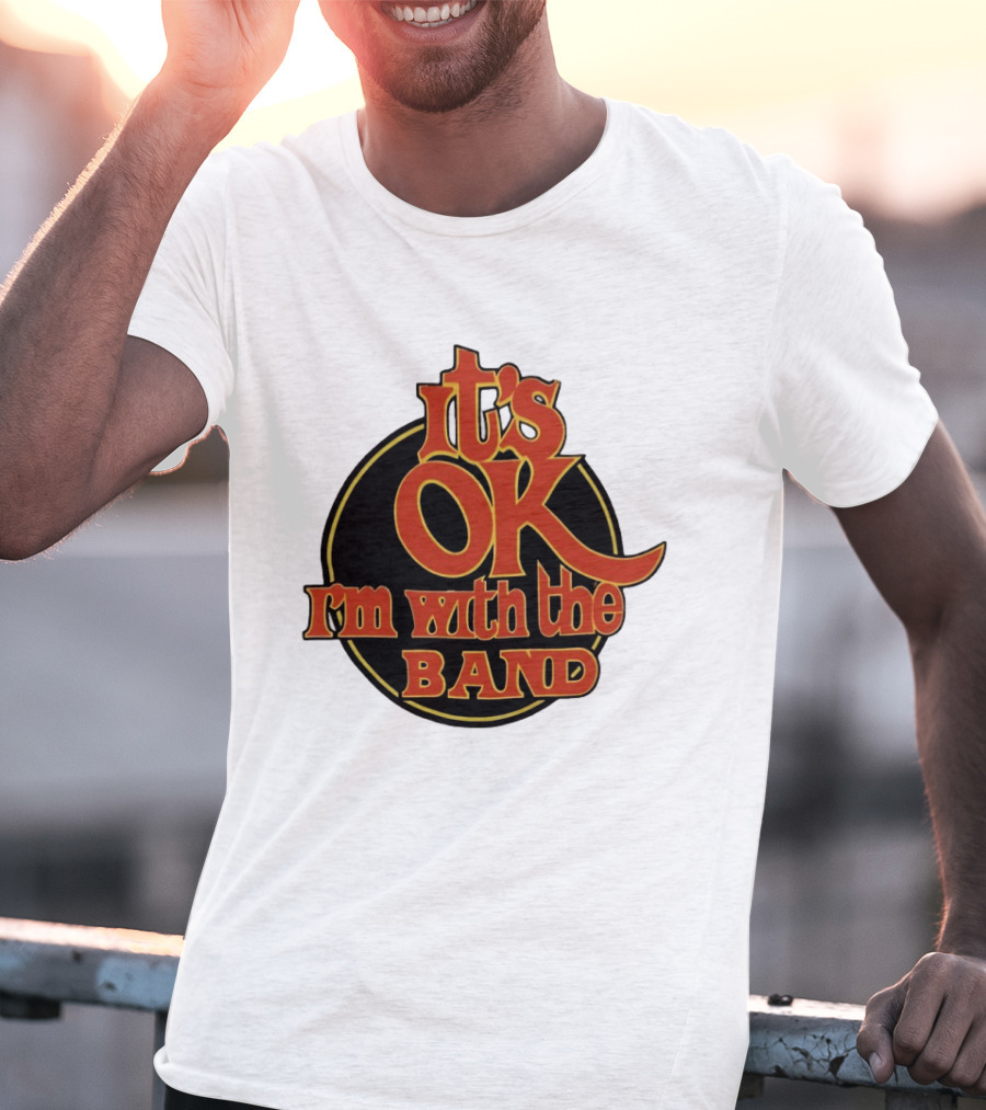 It's Ok I'm With The Band Rock And Roll T-Shirt