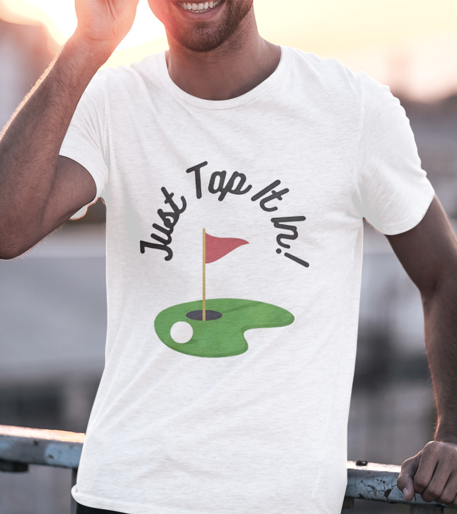 Just Tap It In Golf Putting Red Flag Green Hole T-Shirt