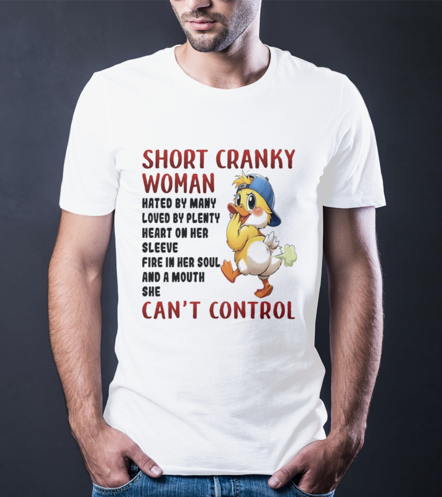 Short Cranky Woman Hated By Many Loved By Plenty Heart On Her Sleeve Fire In Her Soul And A Mouth She Can't Control Duck T-Shirt