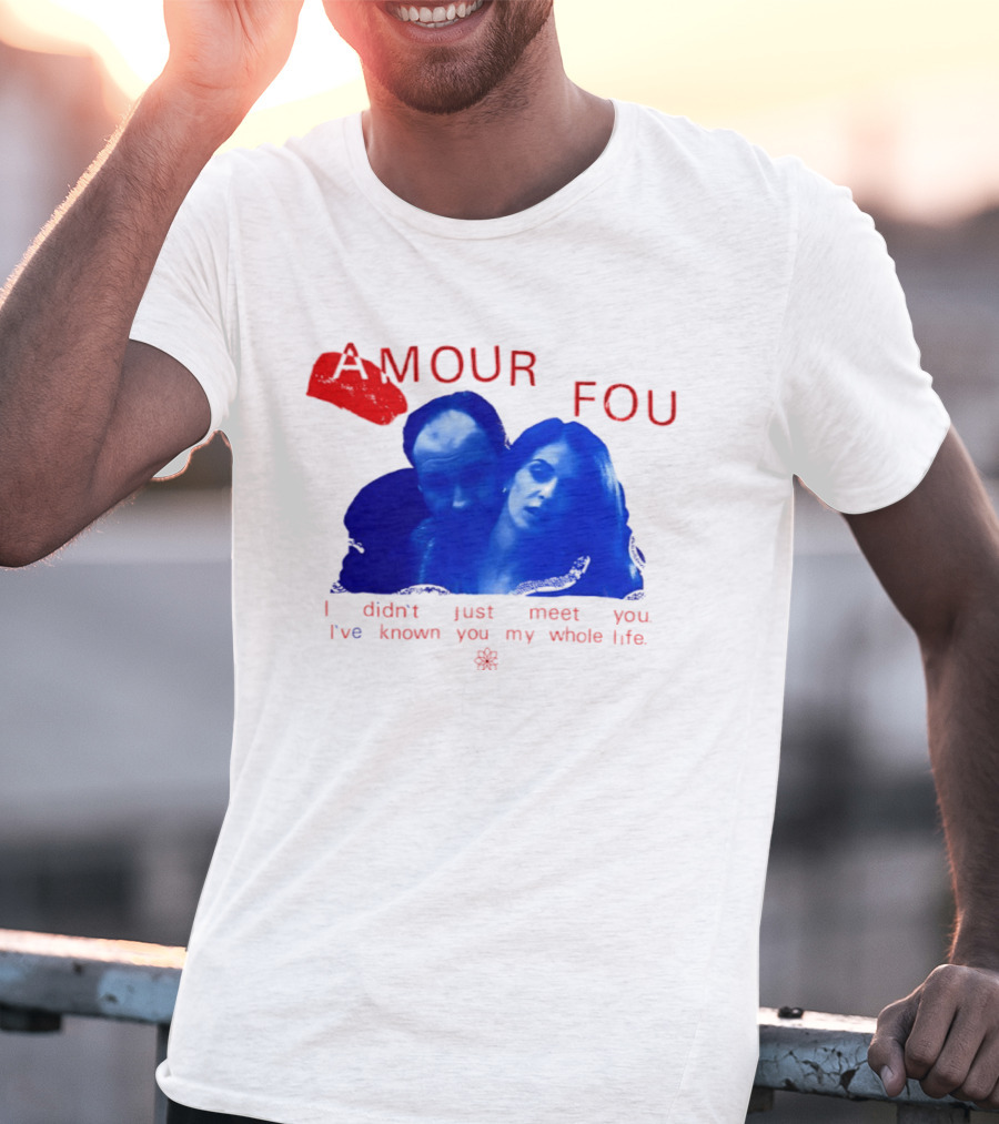 Amour Fou I Didn't Just Meet You I've Known You My Whole Life The Sopranos T-Shirt