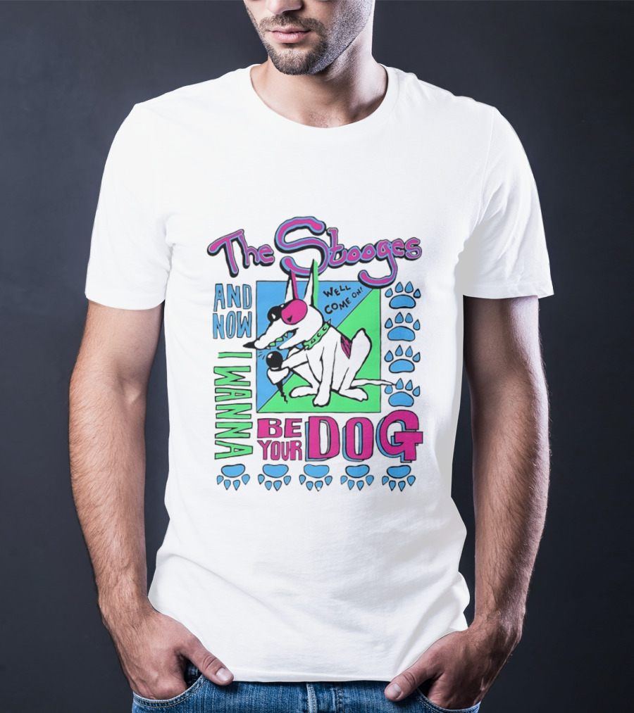 The Stooges And Now I Wanna Be Your Dog Well Come On T-Shirt