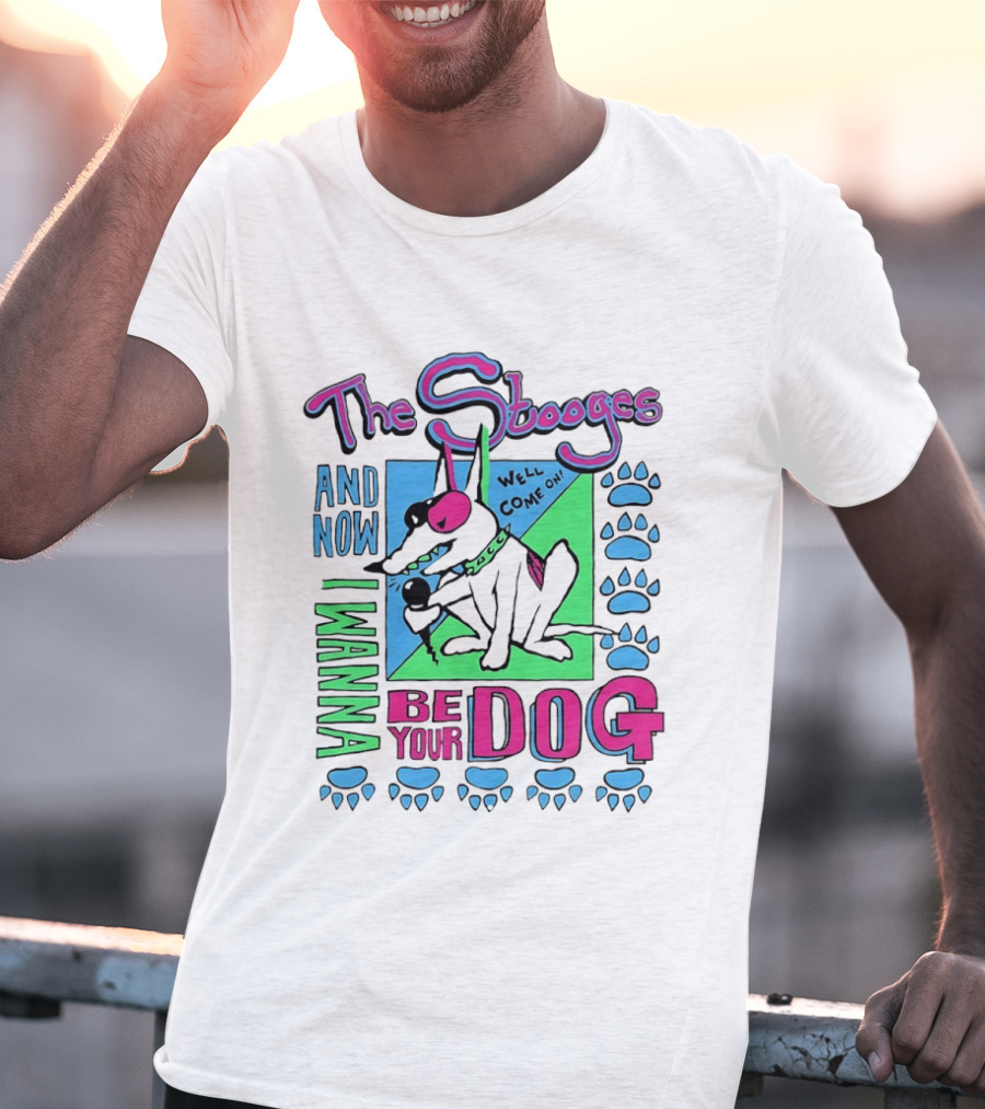The Stooges And Now I Wanna Be Your Dog Well Come On T-Shirt