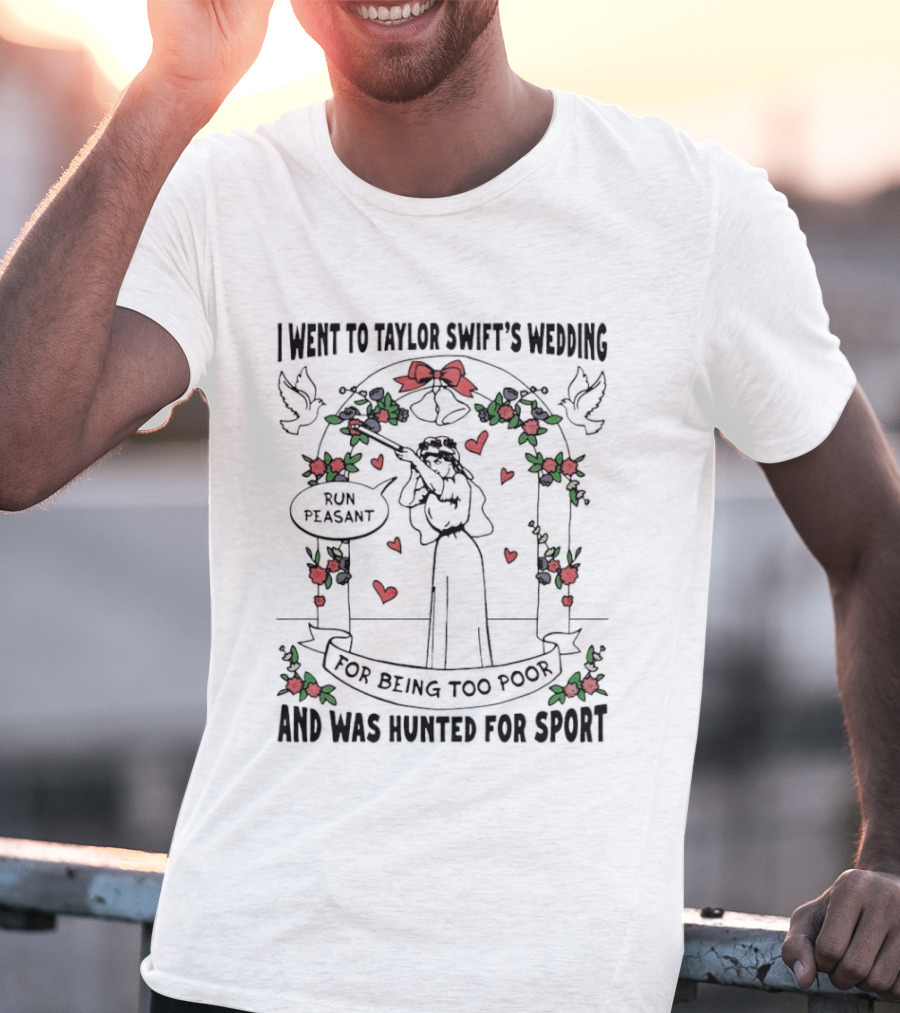 I Went To Taylor Swift's Wedding And Was Hunted For Sport Peasant You Being Too Peasant T-Shirt