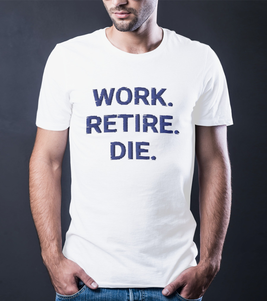 Work Retire Die Office Humor Phrase T-Shirt