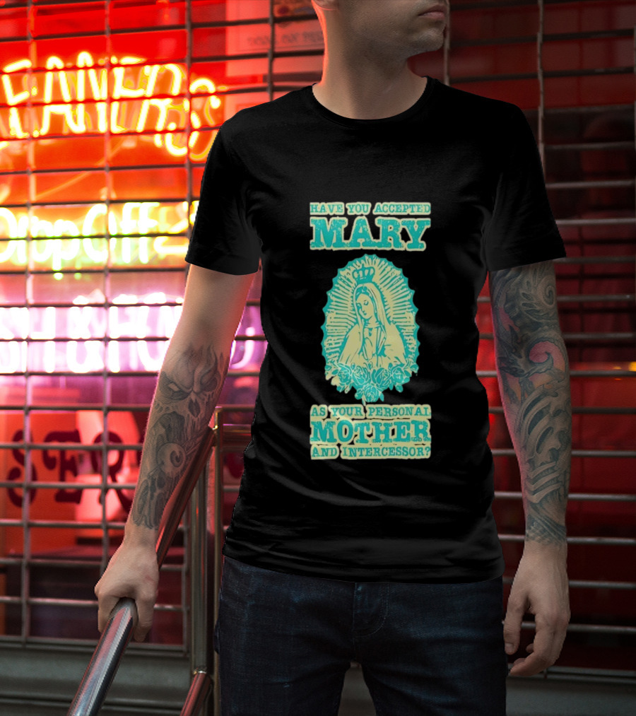 Have You Accepted Mary As Your Personal Mother And Intercessor With Crowned Virgin And Floral Accents T-Shirt
