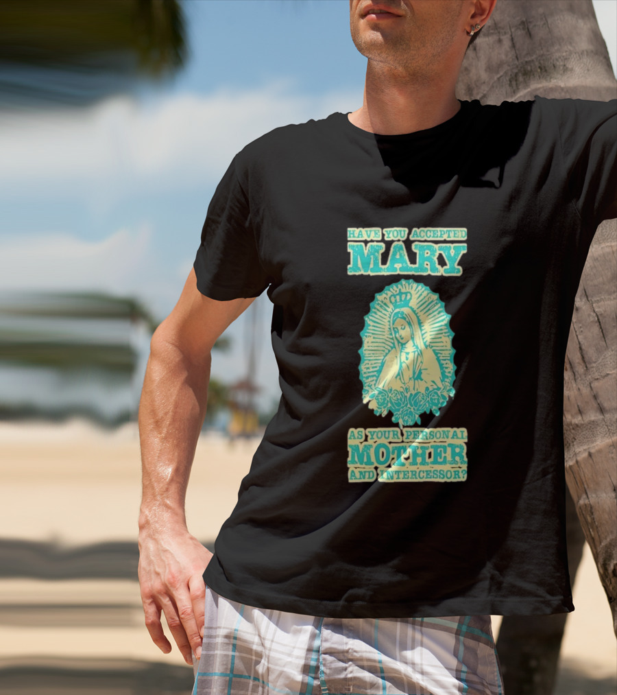 Have You Accepted Mary As Your Personal Mother And Intercessor With Crowned Virgin And Floral Accents T-Shirt
