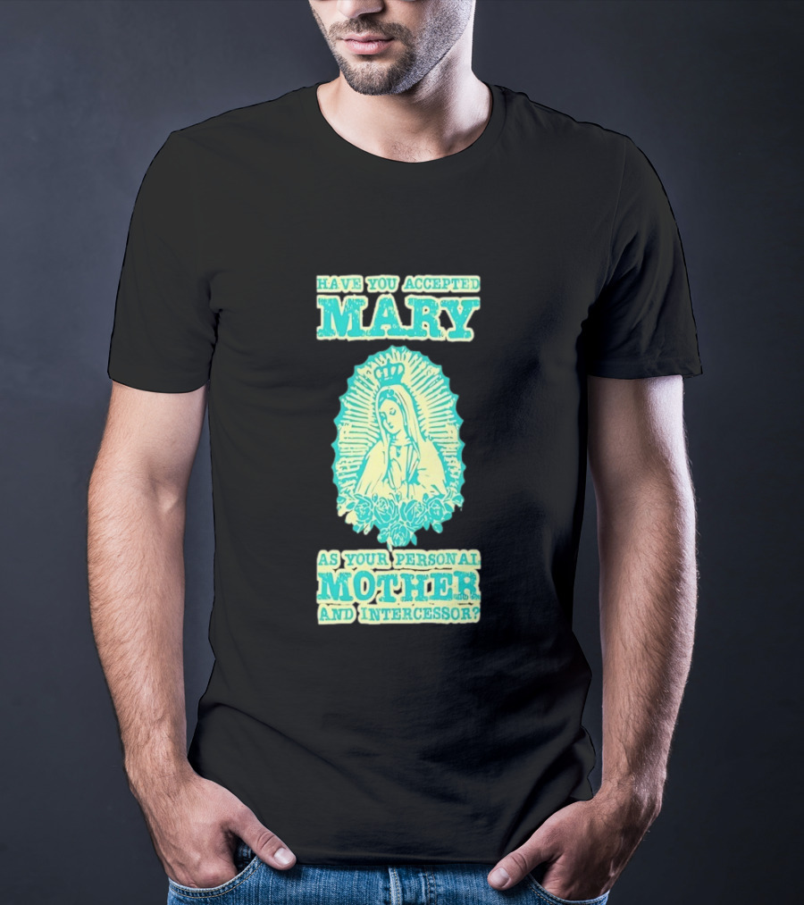 Have You Accepted Mary As Your Personal Mother And Intercessor With Crowned Virgin And Floral Accents T-Shirt