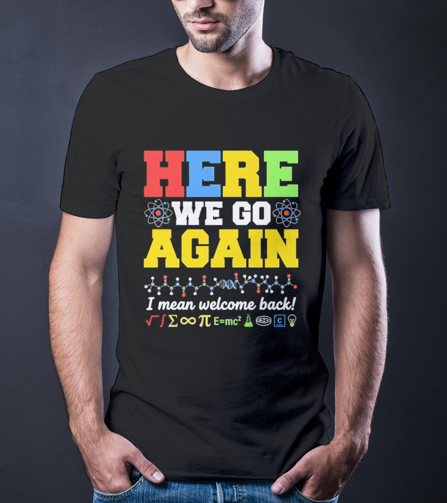 Here We Go Again I Mean Welcome Back Science Teacher Physics Chemistry T-Shirt