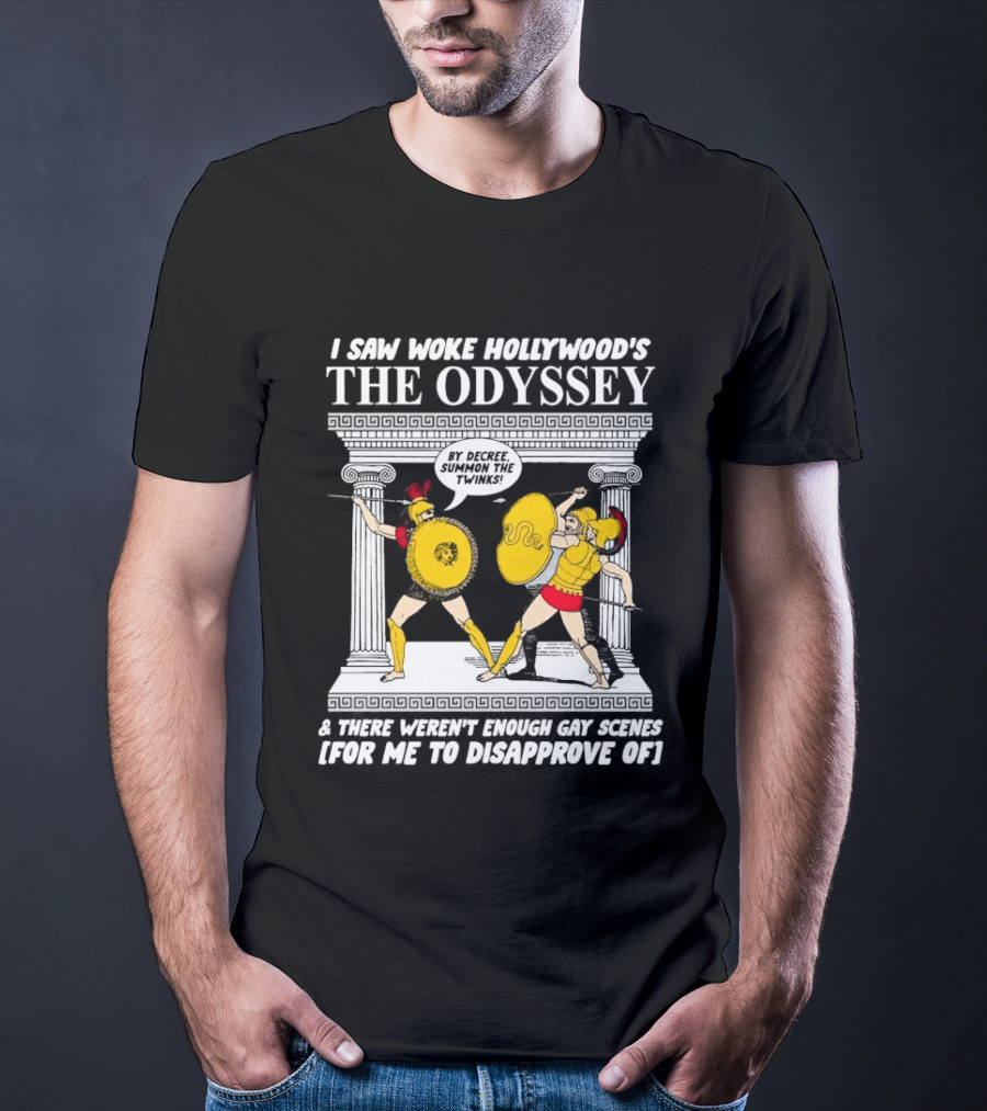 I Saw Woke Hollywood's The Odyssey By Decree Summon The Twinks Film A There Weren't Enough Gay Scenes For Me To Disapprove Of T-Shirt