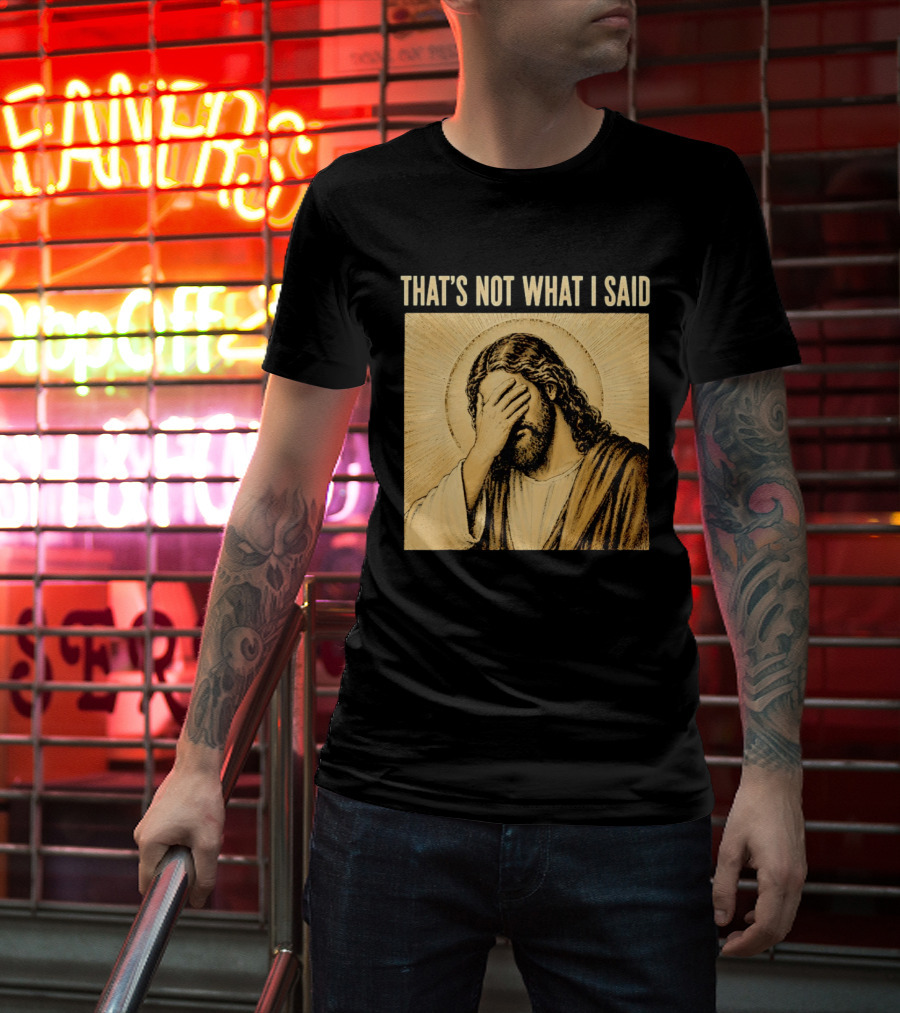 THAT'S NOT WHAT I SAID Jesus Facepalm T-Shirt