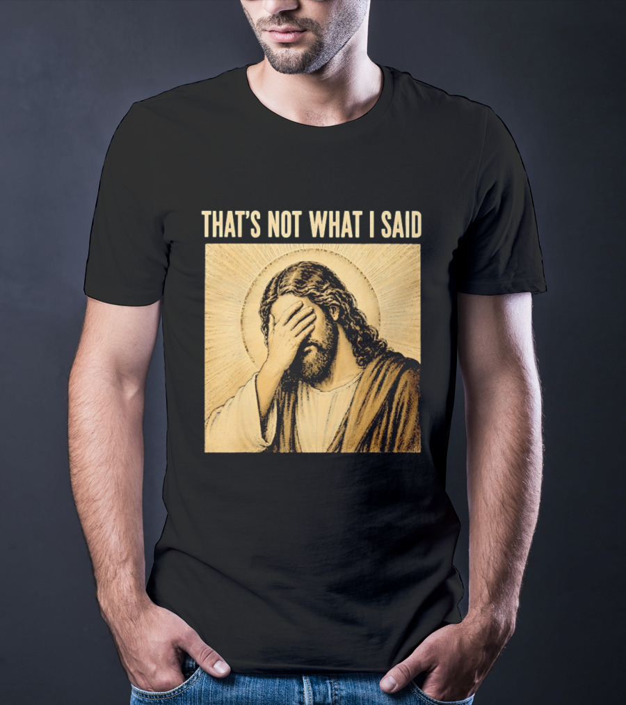 THAT'S NOT WHAT I SAID Jesus Facepalm T-Shirt
