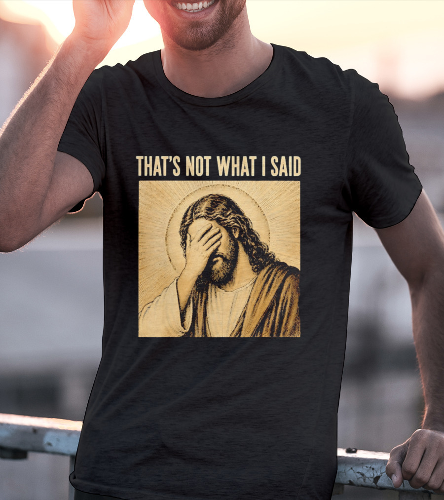 THAT'S NOT WHAT I SAID Jesus Facepalm T-Shirt