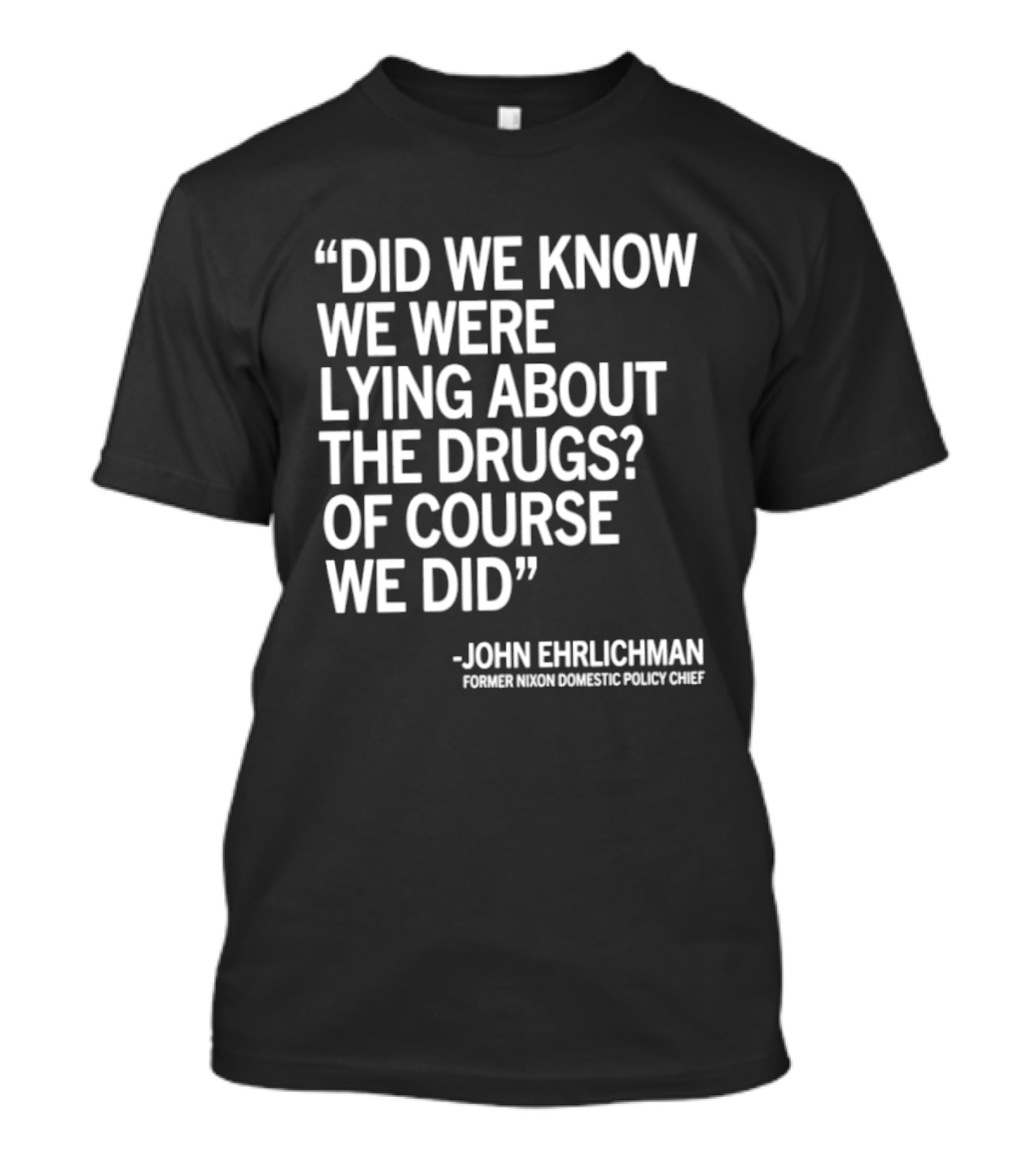 Did We Know We Were Lying About The Drugs Of Course We Did John Ehrlichman T-Shirt