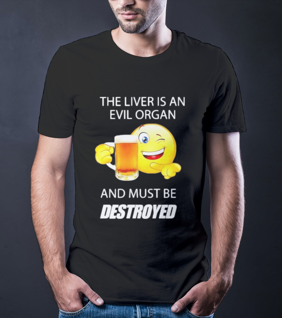 The Liver Is An Evil Organ And Must Be Destroyed Winking Emoji Beer T-Shirt
