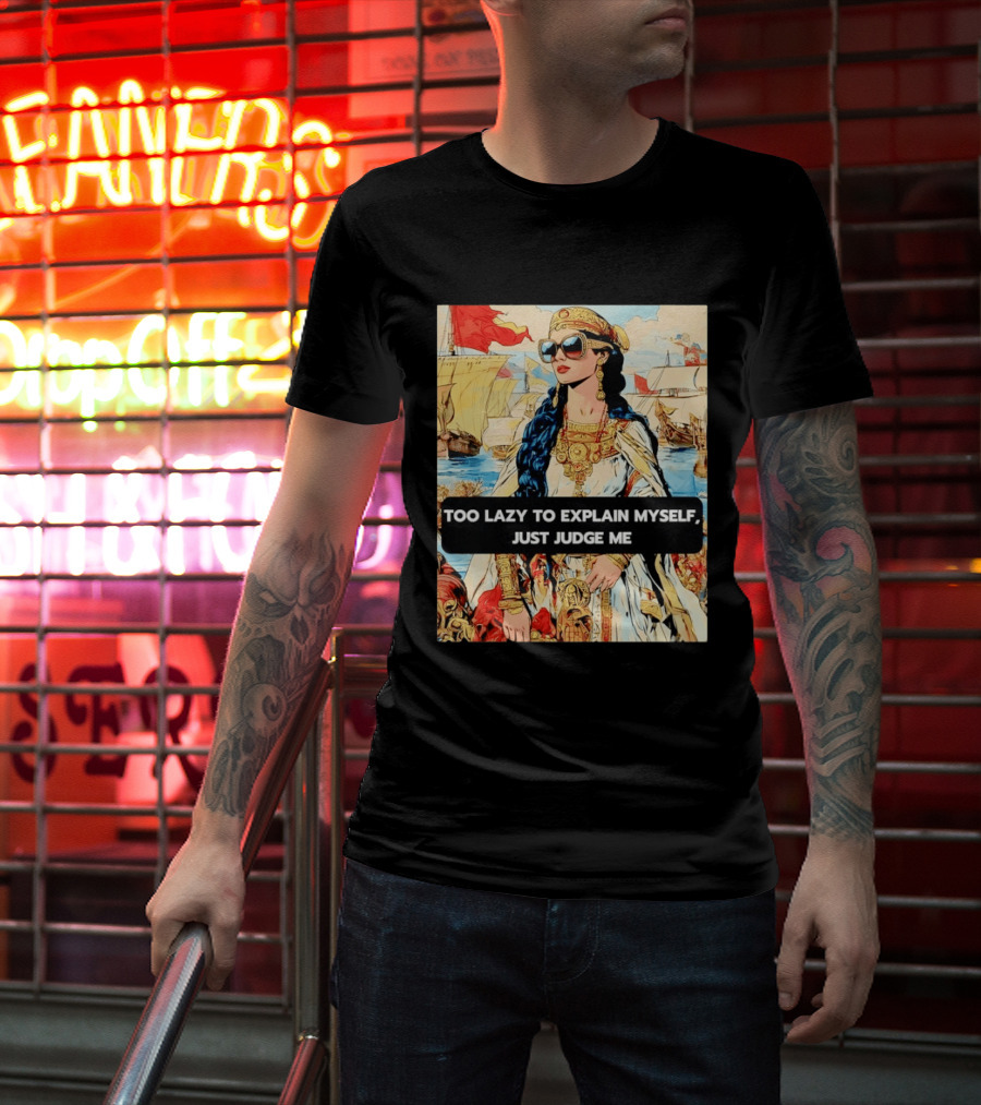 Too Lazy To Explain Myself Just Judge Me Vintage Royal Style Woman With Sunglasses And Sailing Ships T-Shirt