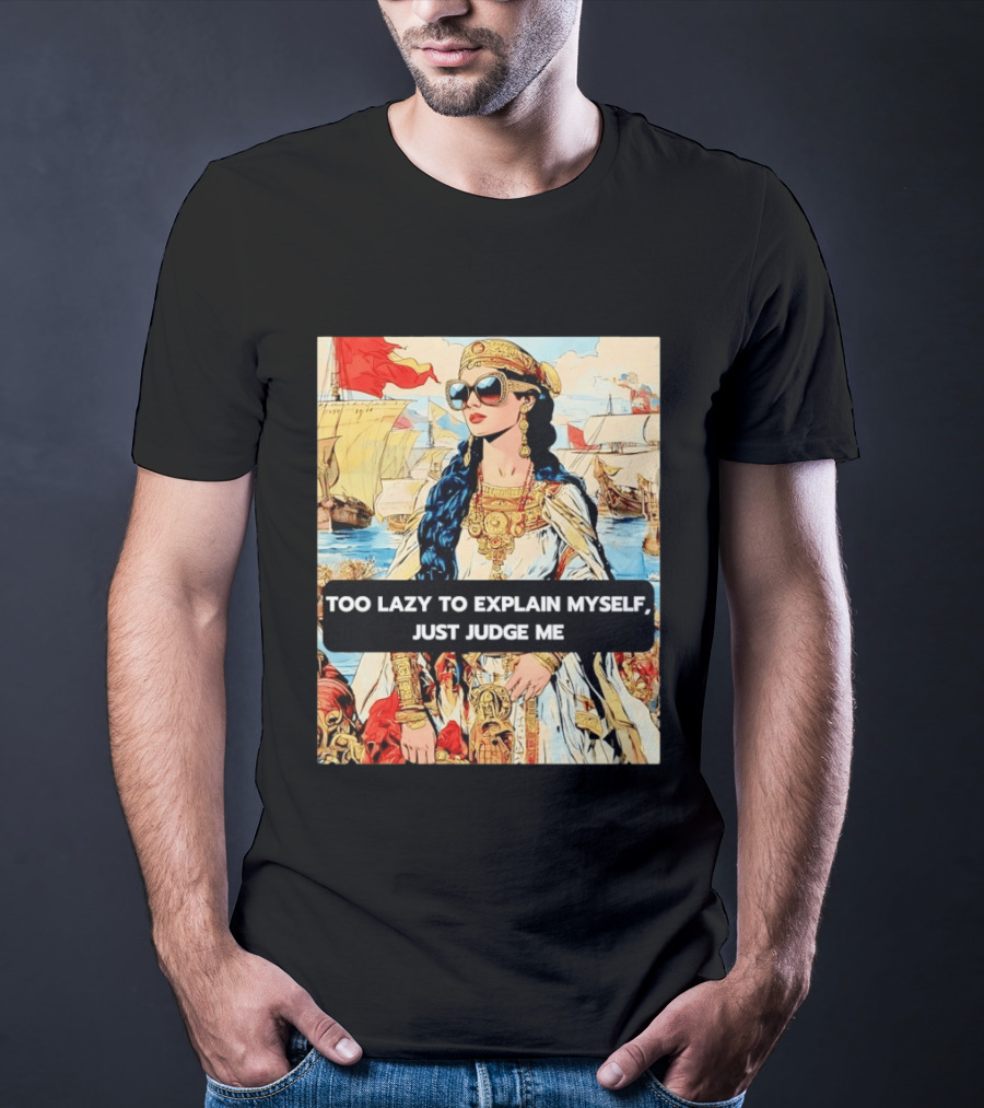 Too Lazy To Explain Myself Just Judge Me Vintage Royal Style Woman With Sunglasses And Sailing Ships T-Shirt