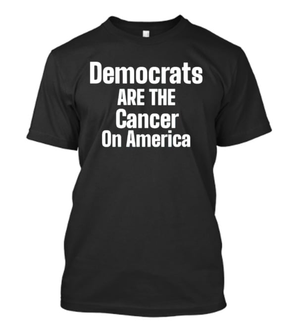 Democrats Are The Cancer On America Political T-Shirt