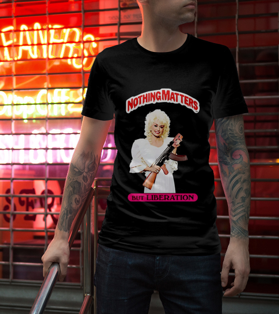 Dolly Parton Nothing Matters But Liberation AK 47 T-Shirt