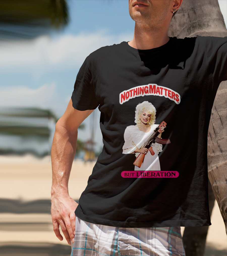Dolly Parton Nothing Matters But Liberation AK 47 T-Shirt