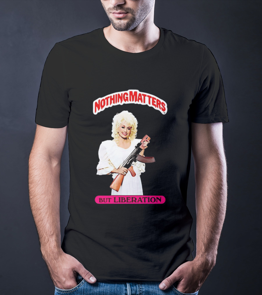 Dolly Parton Nothing Matters But Liberation AK 47 T-Shirt
