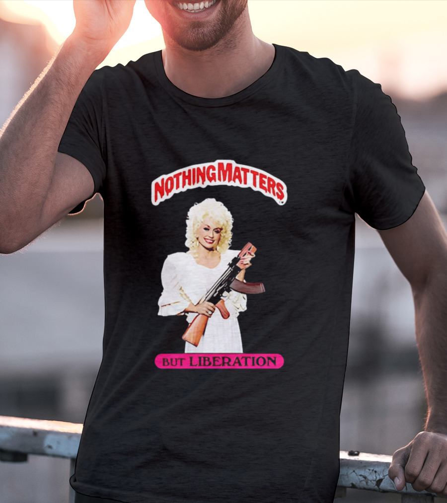 Dolly Parton Nothing Matters But Liberation AK 47 T-Shirt